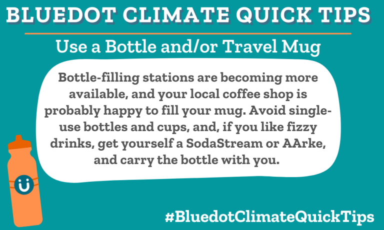 Climate Quick Tip: Use a Bottle and/or Travel Mug Bottle-filling stations are becoming more available, and your local coffee shop is probably happy to fill your mug. Avoid single-use bottles and cups, and, if you like fizzy drinks, get yourself a SodaStream or AArke, and carry the bottle with you. Avoid single-use mugs, especially plastics. A good alternative is a SodaStream or AArke carbonator.